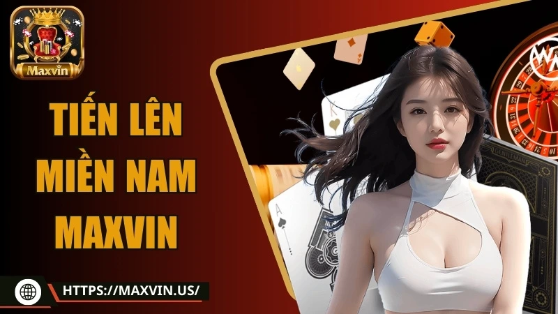 giới thiệu tiến lên miền nam maxvin